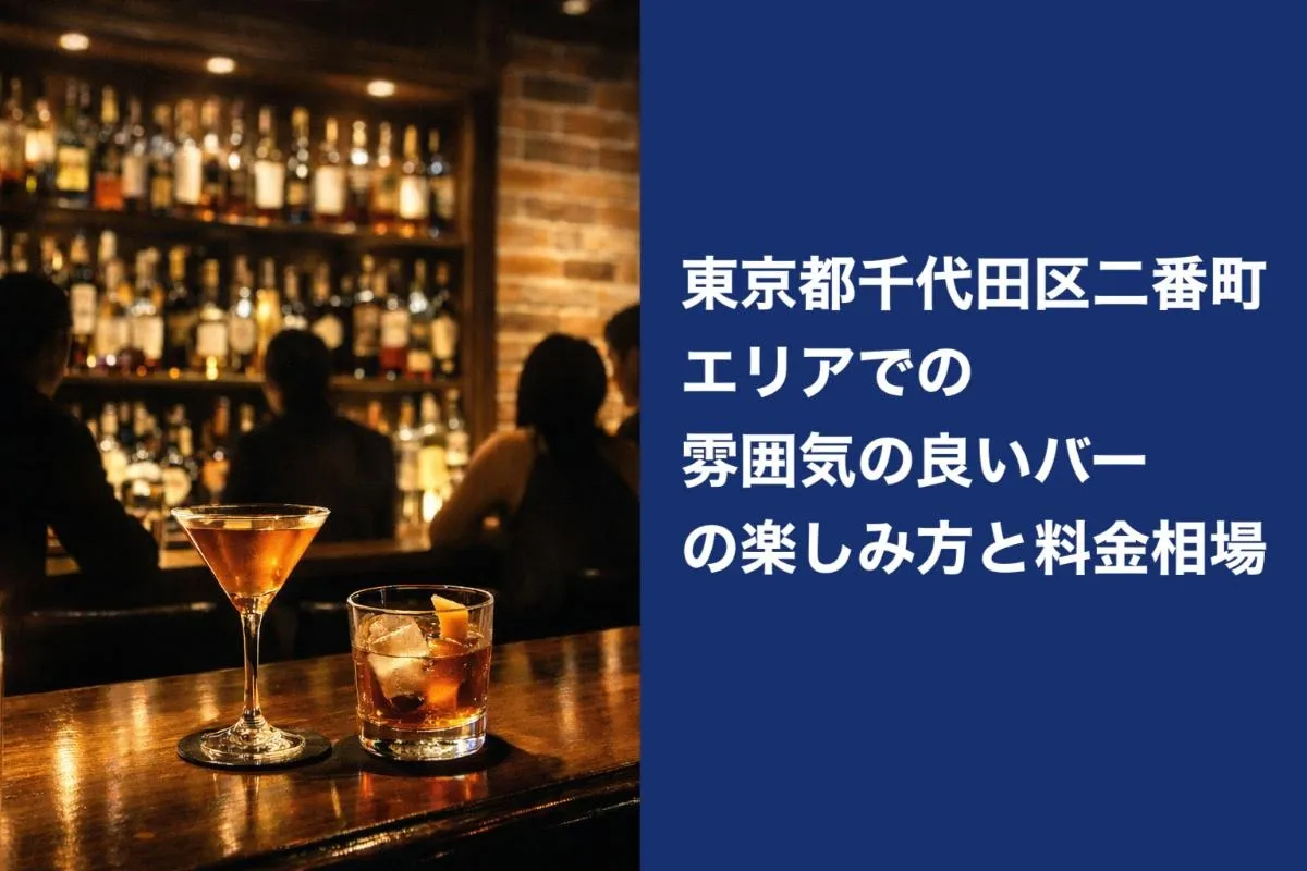 東京都千代田区二番町エリアでの雰囲気の良いバーの楽しみ方と料金相場